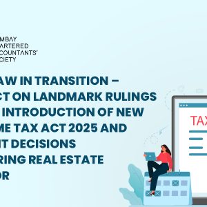 Webinar on Tax Law in Transition – Impact on Landmark Rulings After Introduction of New Income Tax Act 2025 and Recent decisions covering Real Estate sector